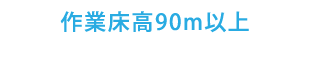 作業床高90m以上